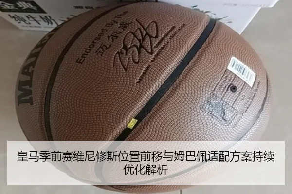 皇马季前赛维尼修斯位置前移与姆巴佩适配方案持续优化解析